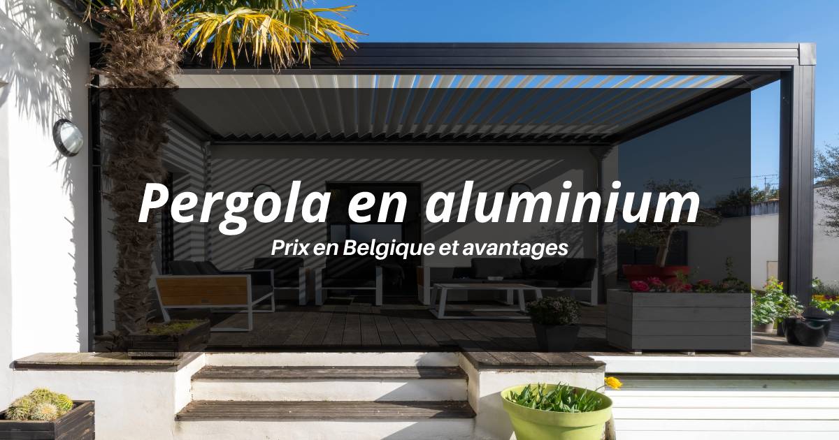 Pergola en aluminium : Prix en Belgique et avantages